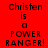 Red background with black pixelated text reading 'Christen is a POWER RANGER!' in multiple fragmented arrangements across the frame.