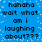 Blue background with white pixelated dots and repeated black text reading "hahaha wait what am i laughing about???" in two