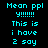 Pixelated cyan text on dark background with blue glow effect, displaying 'Mean ppl y!!!!!! This is i have 2 say' in four repeated sections.