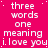 A static image with a bright pink background displays repeated white text in a pattern, featuring the phrases "three words one meaning i love you" and variations of punctuation