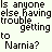 Pixelated text on a light background reads 'Is anyone else having trouble getting to Narnia?' in dark brown block letters.
