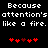 Black background with white pixelated text reading "Because attention's attention's like a fire. like a fire." and two of red heart symbols below