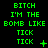 Green pixelated text on black background reads "BITCH I'M THE BOMB LIKE TICK TICK" with changing symbols below each phrase.