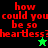 Red pixelated text 'how could you be so heartless?' on split black and green backgrounds with a small star icon.
