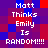 Pixelated text reads "Matt Thinks Emily Is RANDOM!!!!" on a red and blue checkered background with no visible animation changes.