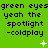 Green background with repeated text 'green eyes yeah the spotlight -coldplay' in black pixelated font, interspersed with white plus and star symbols.