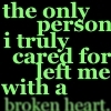 Green text on black background reads 'the only person i truly cared for left me with a broken heart.'