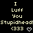 Pixelated text repeats 'I Luff You' and 'Stupidhead! <333 ♡' across a black background with yellow and white characters.