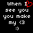 Black background with white pixelated text reading 'When I see you you make my <3 :)' where the letter 'I' is replaced by a red heart symbol in one view.