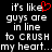 Pixelated text reads 'it's like guys are in line to CRUSH my heart...' with a red heart symbol replacing the 'e' in 'like', displayed on black background.