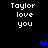 Pixelated text 'Taylor love you' appears in four positions on a black background with blue heart symbols animating into view.