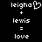 Pixelated text and symbols on black background: 'leigha' with heart symbol, plus sign, 'lewis', equals sign, 'love'.