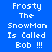 Blue background with white pixelated text reading 'Frosty The SnowMan Is Called Bob !!!' in a
