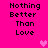 Pixelated text "Nothing Better Than Love" repeated four times on a bright pink background with two small pixel hearts.