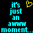 Pixelated cyan text reads "it's just an awww moment..." with a yellow heart symbol above the text on a black background.