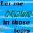 Blue background with repeated text 'Let me DROWN in those tears' and animated orange heart/pulse effects.