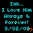 Cyan text on black background reads "Zak... I Love Him Always & Forever! 3/02/08" with orange heart symbols, repeated in a