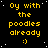 Yellow text on black background with white dots, repeating 'Oy with the poodles already :)' in a pattern across multiple and