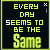 identical pixelated text displaying 'EVERY DAY SEEMS TO BE THE Same' in yellow-green font on black background with light green borders