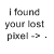 Pixelated grayscale text reads 'I found your lost pixel -3.' on a white background with no additional visual elements.