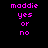 Pixelated text in bright pink on black background, displaying 'maddie' above 'yes or no', with identical static layout across both views.