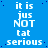 Blue background with repeated white text 'it is just NOT tat serious' in a pattern, with a gray rectangle in the bottom-right corner