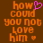 Pixelated orange text on brown background reads 'how could you not love him' with pink heart and small heart symbols.