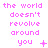 Pixelated pink text on white background reads "the world doesn't revolve around you" with varying symbols below each phrase.