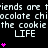 Pixelated text repeats 'friends are tiends are tiends are' and 'chocolate chichocolate chichocolate chi' above 'the cookie the cookie the cookie' with 'LIFE' below, all in white on black with pink star icons.
