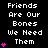 Black background with white pixelated text 'Friends Are Our Bones We Need Them' and pink heart symbols in various quantities.