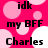 Pink background with white and light pink circles; black text reads 'idk', 'my BFF', 'Charles' in a pattern