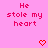Pink background with red pixelated text reading 'He stole my heart' and two red pixelated hearts below.