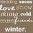 Pixelated brown background with white text reading "Love snow skiing cold more friends winter." in a casual handwritten style.