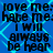 Blue background with cyan diamond lattice pattern and repeated black text reading "love me: love me have me: have me I will always be hear" in pixelated font.