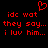 Red pixelated text and a heart symbol on black background, with repeated phrases 'idc wat they say... i luv him...' in two