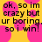 Yellow background with pink circular shapes and black pixelated text reading 'ok, so im crazy but ur boring. so i win!' repeated twice.