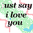 Green and white pixelated background with pink zigzag lines, blue shapes, and black text reading "just say i love you" in three