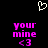 Pixelated heart symbol above two identical text blocks reading 'your mine <3' in bright pink on black background.