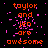 Pixelated orange text on black background with pink particle effects, displaying 'taylor and jen are awesome' in multiple