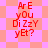 Red text reading 'ArE yOu Di ZzY yEt?' on a pink and peach checkered background with a diamond pattern.