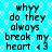 Pixelated cyan background with white circular patterns and repeated text 'why do they always break my heart <3' in black font.