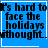 Blue background with black pixelated text reading "It's hard to face the holidays without" in four , each containing identical text