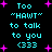 Pixelated cyan text on black background with pink stars, displaying 'Too "HAWT" to talk to you (333)' in two identical vertical