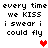Pixelated text repeats 'every time we KISS i swear i could fly' with red and pink heart symbols on a white background.