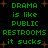 Green pixelated text on black background with brown starbursts, repeating 'DRAMA is like PUBLIC RESTROOMS it sucks' in two