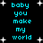 Black background with cyan text reading "baby you make my world" repeated twice in vertical , white star shapes scattered throughout