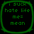 Four identical green pixelated text arranged in a on black background, each displaying 'i suck hate life me= mean' with rounded corners