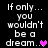 Pixelated text reads "If only... you wouldn't be a dream." with a heart symbol, displayed in two side-by-side on black background