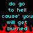Pixelated cyan text on black background with red flames at bottom, repeating 'do go to hell cause' you will get burned'