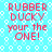 Pixelated text on a light blue background with white hexagonal patterns, displaying 'RUBBER DUCKY your the ONE!' in red and pink letters.